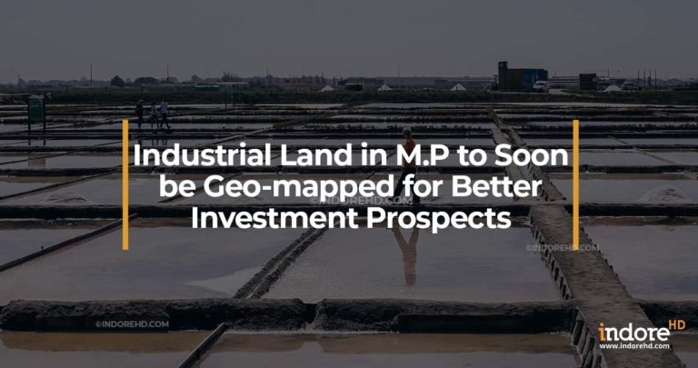 Industrial Land in M.P to Soon be Geo-mapped for Better Investment Prospects.