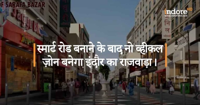 स्मार्ट रोड बनाने के बाद नो व्हीकल जोन बनेगा इंदौर का राजवाड़ा।   जानिए क्या है निगम का प्लान।