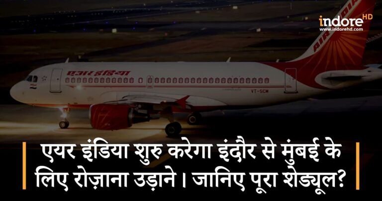 एयर इंडिया शुरु करेगा इंदौर से मुंबई के लिए रोज़ाना उड़ाने। जानिए पूरा शेड्यूल?