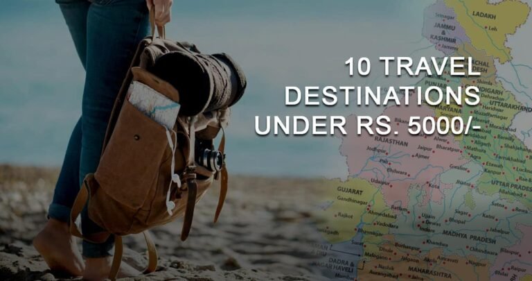 10 under Rs. 5000/- travel destinations in India you can explore NOW!