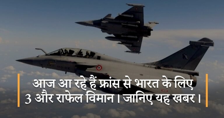 आज आ रहे हैं फ्रांस से भारत के लिए 3 और राफेल विमान। जानिए यह खबर।
