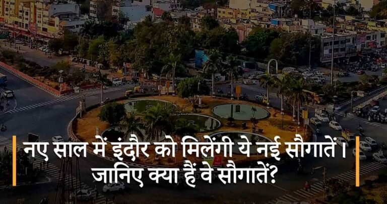 नए साल में इंदौर को मिलेंगी ये नई सौगातें। जानिए क्या हैं वे सौगातें?