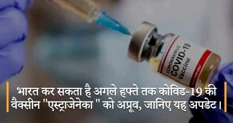 भारत कर सकता है अगले हफ्ते तक कोविड-19 की वैक्सीन “एस्ट्राजेनेका ” को अप्रूव, जानिए यह अपडेट।