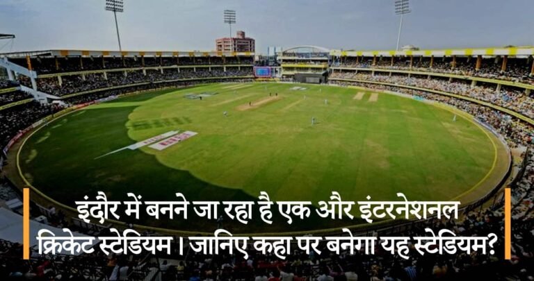इंदौर में बनने जा रहा है एक और इंटरनेशनल क्रिकेट स्टेडियम। जानिए कहा पर बनेगा यह स्टेडियम?