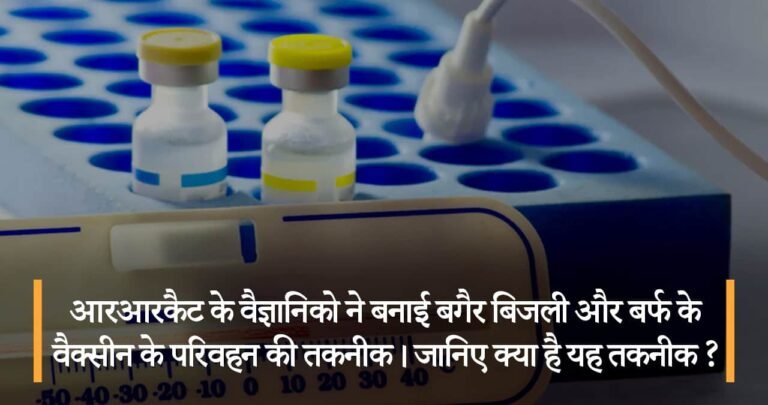 आरआरकैट के वैज्ञानिको ने बनाई बगैर बिजली और बर्फ के वैक्सीन के परिवहन की तकनीक। जानिए क्या है यह तकनीक ?