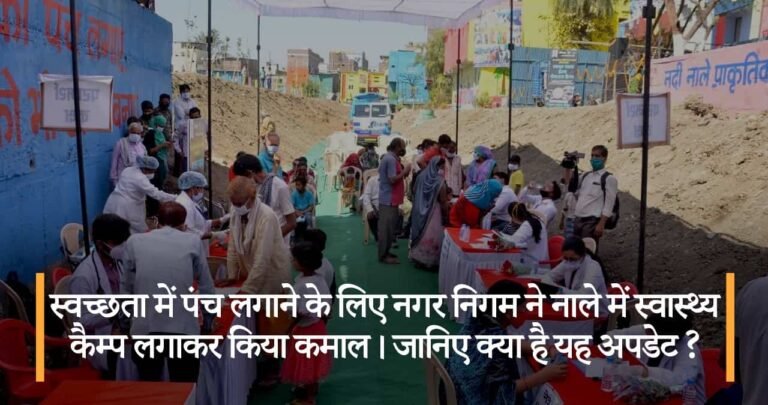 स्वच्छता में पंच लगाने के लिए नगर निगम ने नाले में स्वास्थ्य कैम्प लगाकर किया कमाल । जानिए क्या है यह अपडेट ?