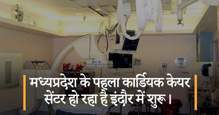 मध्यप्रदेश के पहला कार्डियक केयर सेंटर हो रहा है इंदौर में शुरू।