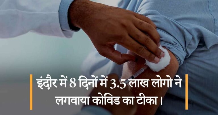 इंदौर में 8 दिनों में 3.5 लाख लोगो ने लगवाया कोविड का टीका।