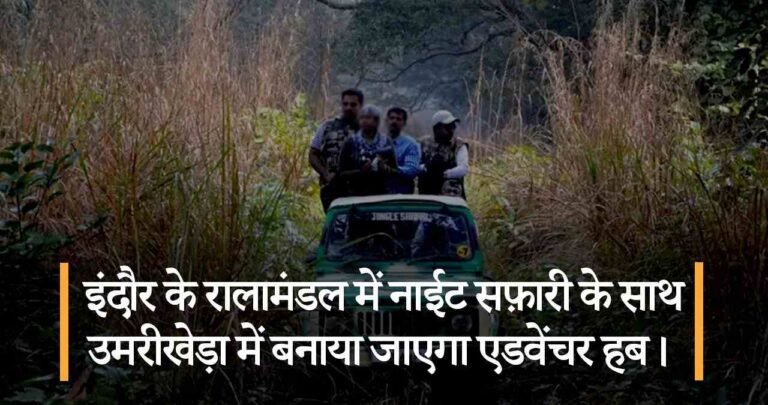 इंदौर के रालामंडल में नाईट सफ़ारी के साथ उमरीखेड़ा में बनाया जाएगा एडवेंचर हब।