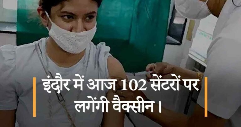 इंदौर में आज 102 सेंटरों पर लगेंगी वैक्सीन।